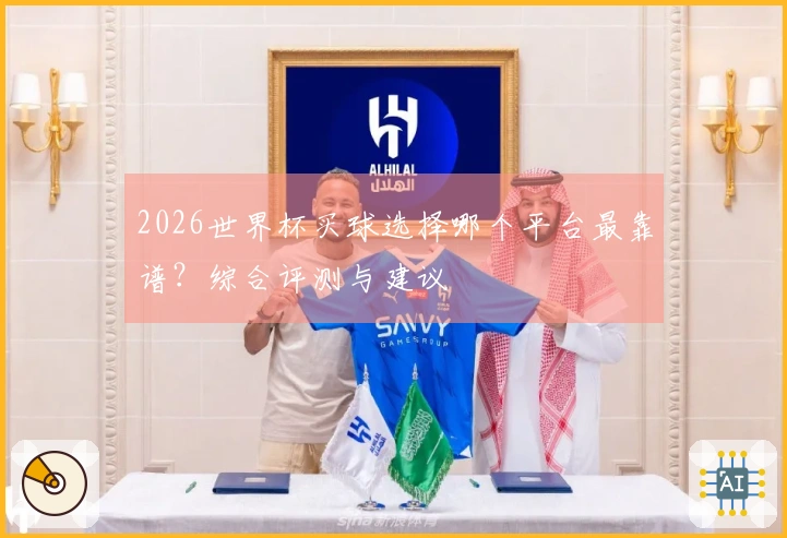 2026世界杯买球选择哪个平台最靠谱？综合评测与建议